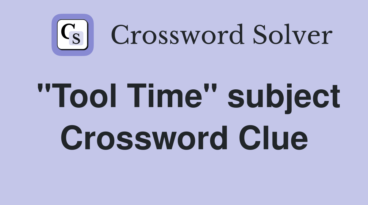"Tool Time" subject Crossword Clue