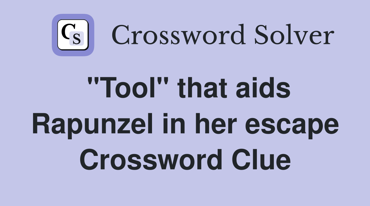 "Tool" that aids Rapunzel in her escape Crossword Clue