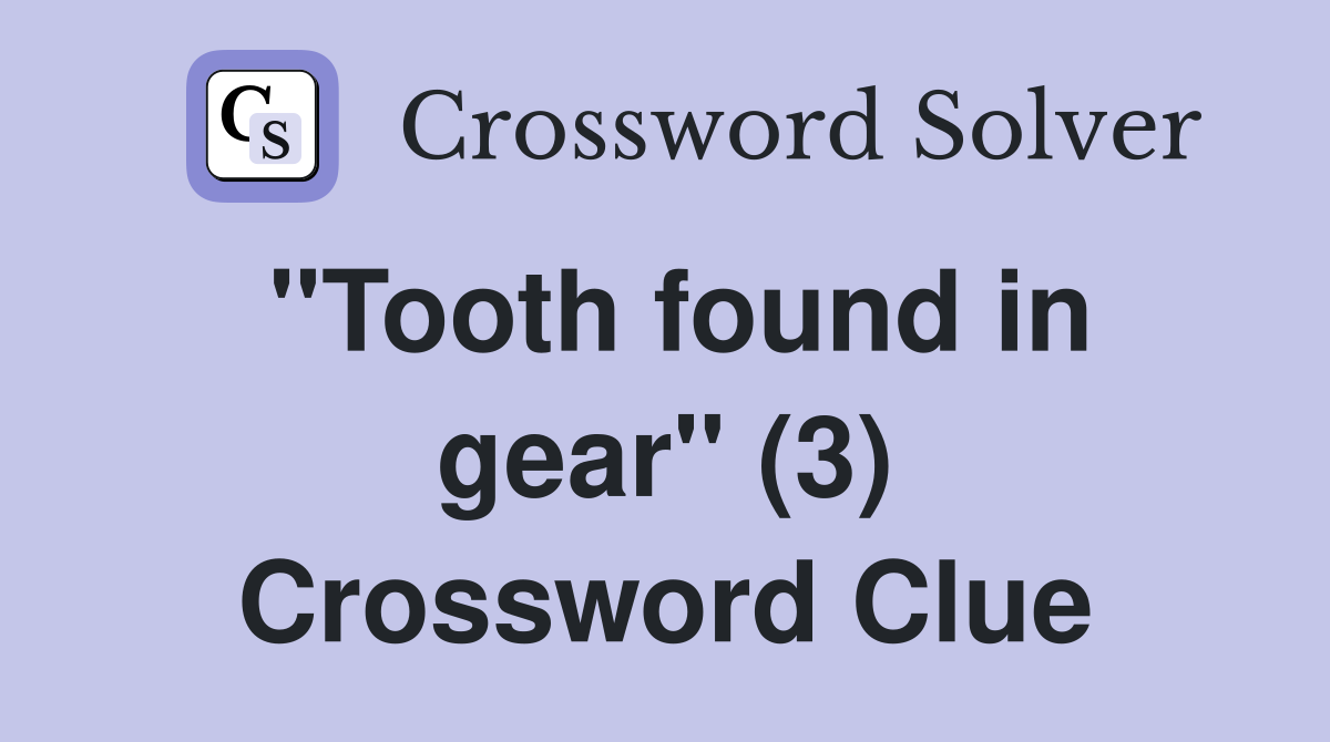 "Tooth found in gear" (3) Crossword Clue