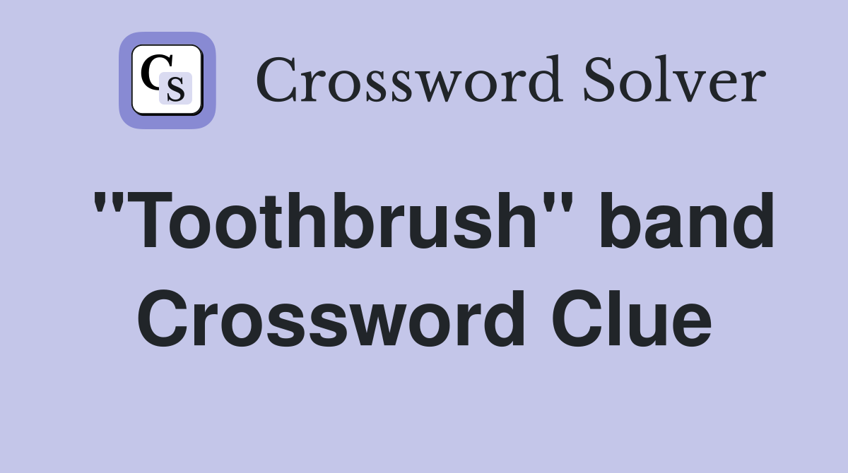 "Toothbrush" band Crossword Clue