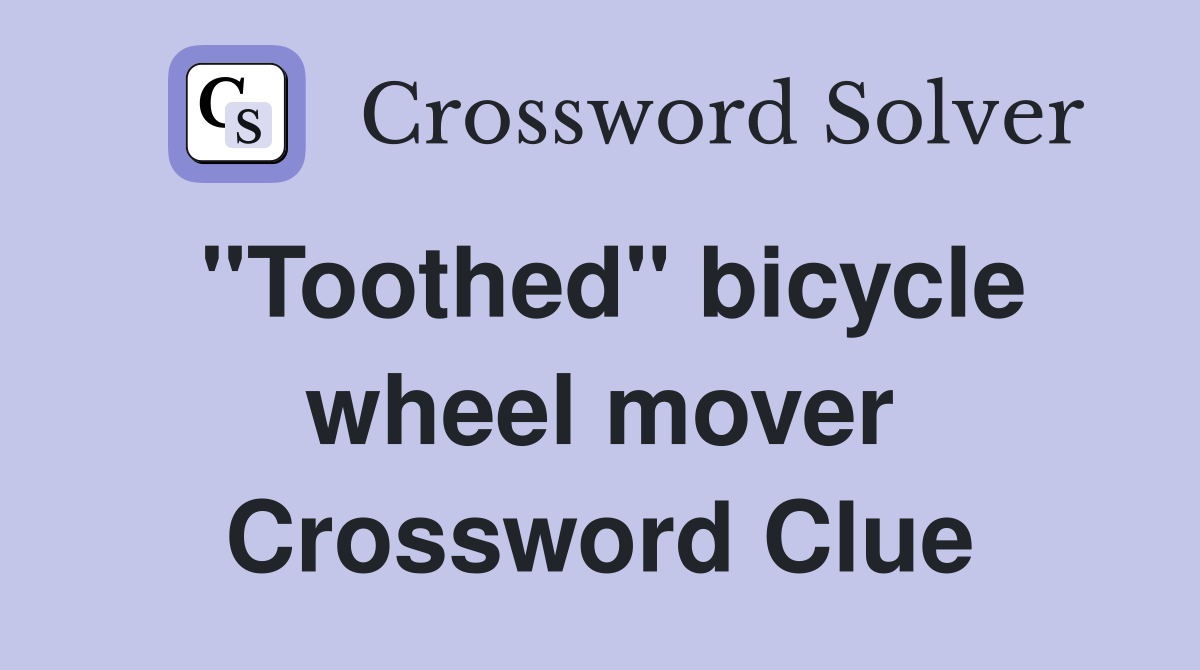 "Toothed" bicycle wheel mover Crossword Clue