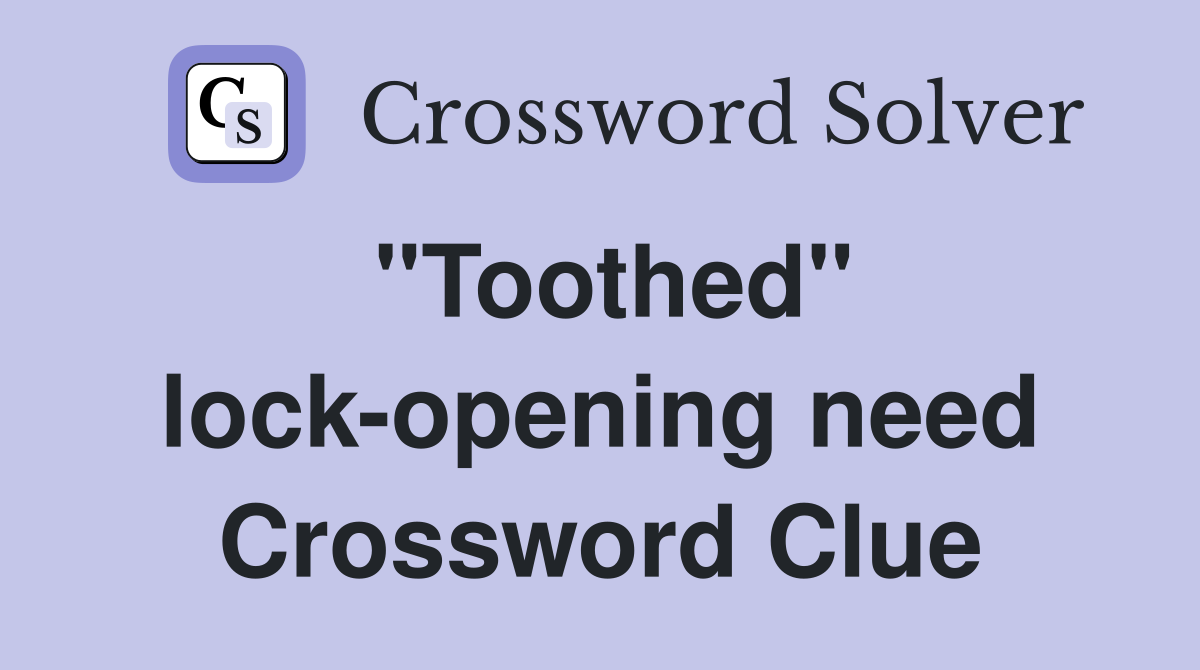 "Toothed" lock-opening need Crossword Clue