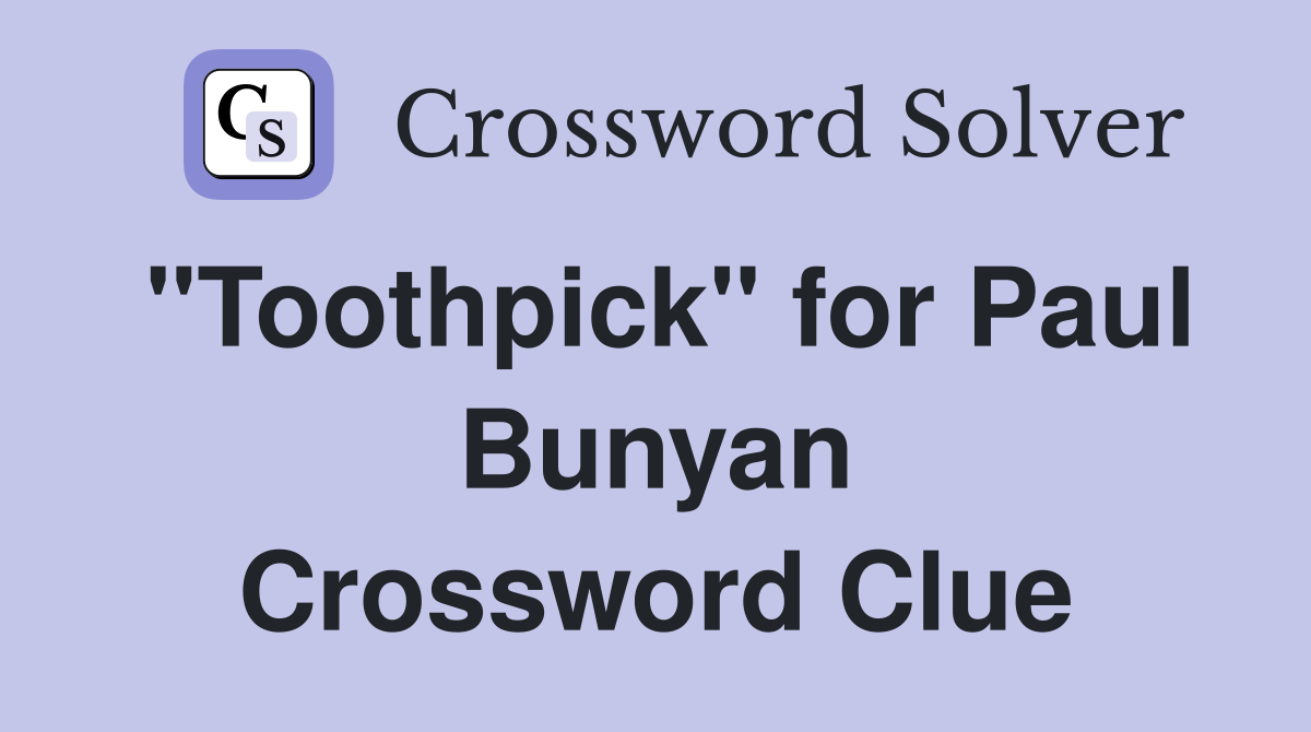 "Toothpick" for Paul Bunyan Crossword Clue