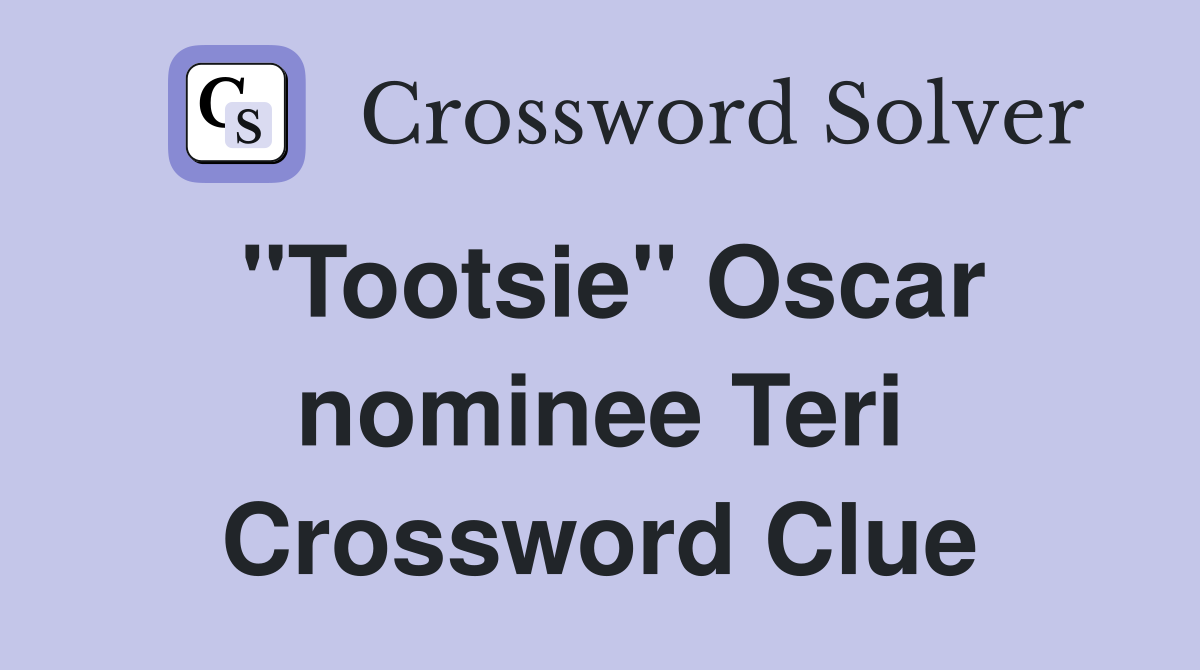 "Tootsie" Oscar nominee Teri Crossword Clue
