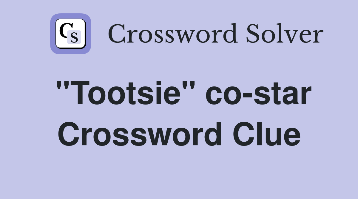 "Tootsie" co-star Crossword Clue