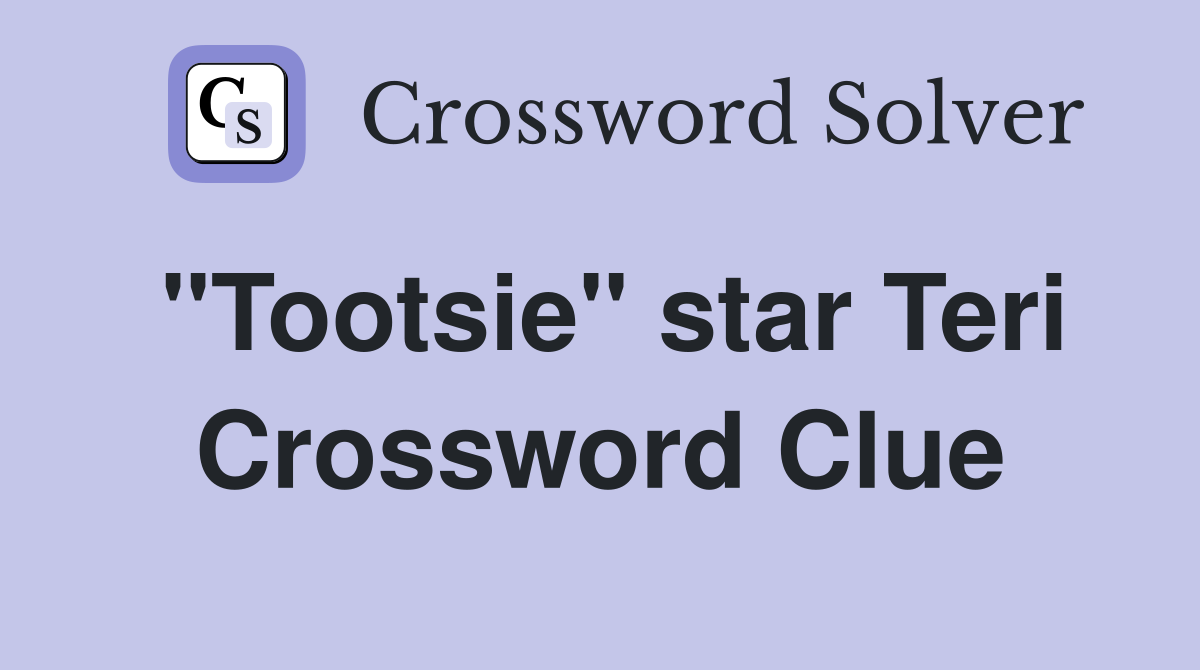 "Tootsie" star Teri Crossword Clue