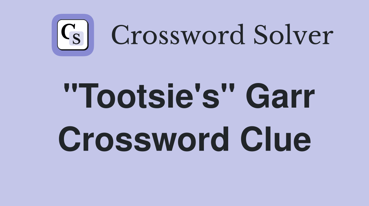 "Tootsie's" Garr Crossword Clue
