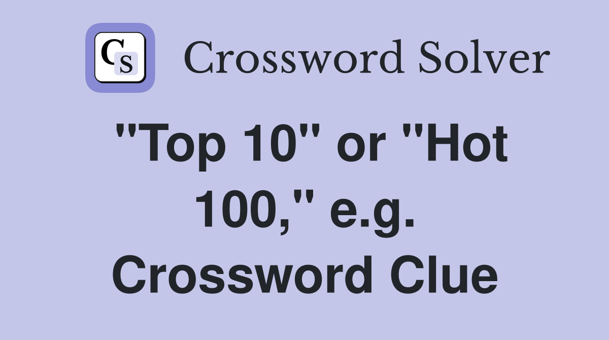 "Top 10" or "Hot 100," e.g. Crossword Clue