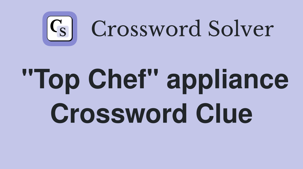 "Top Chef" appliance Crossword Clue