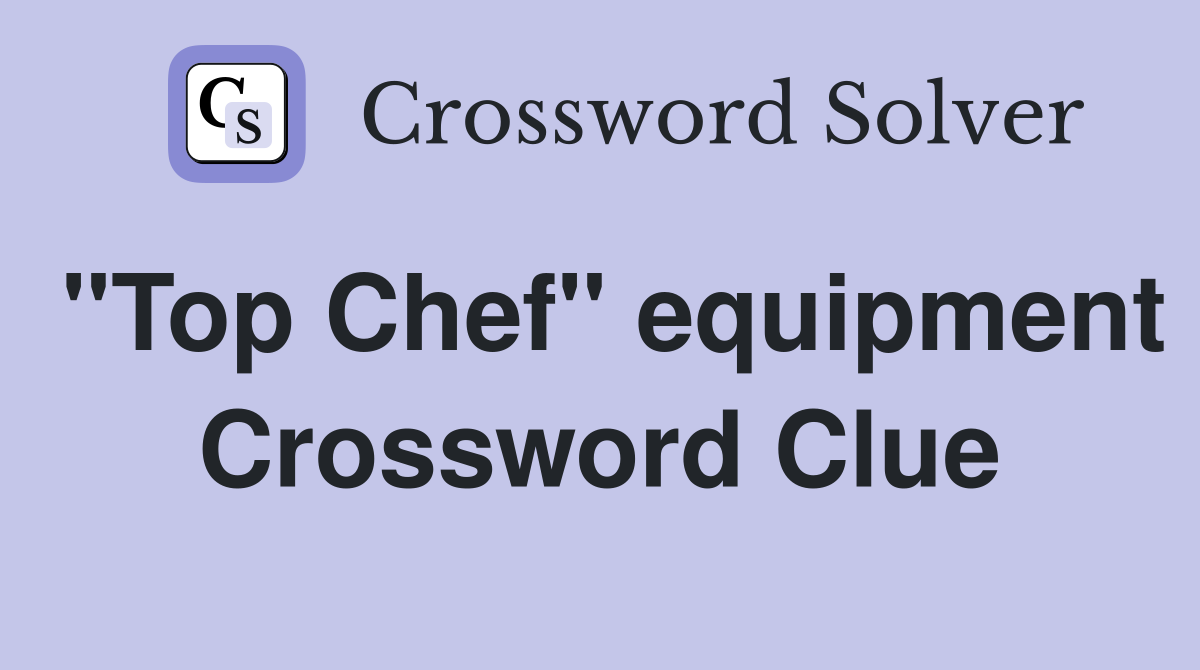 "Top Chef" equipment Crossword Clue