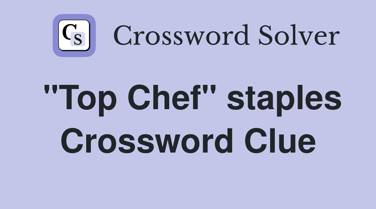 "Top Chef" staples Crossword Clue