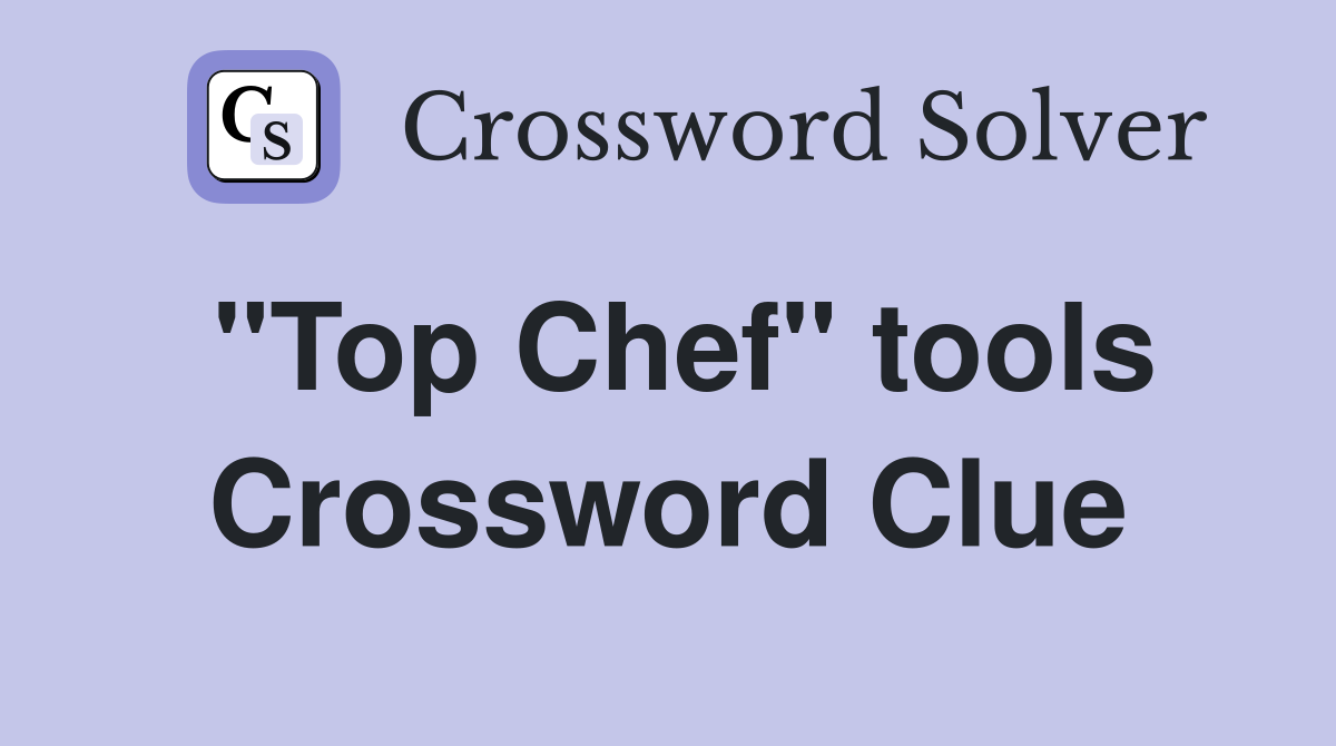 "Top Chef" tools Crossword Clue