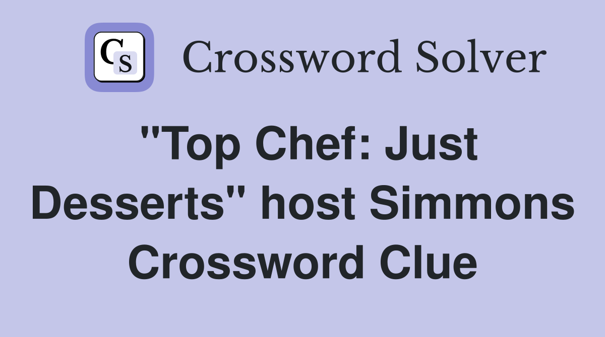 "Top Chef: Just Desserts" host Simmons Crossword Clue