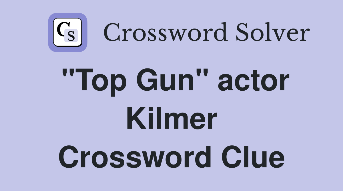 "Top Gun" actor Kilmer Crossword Clue