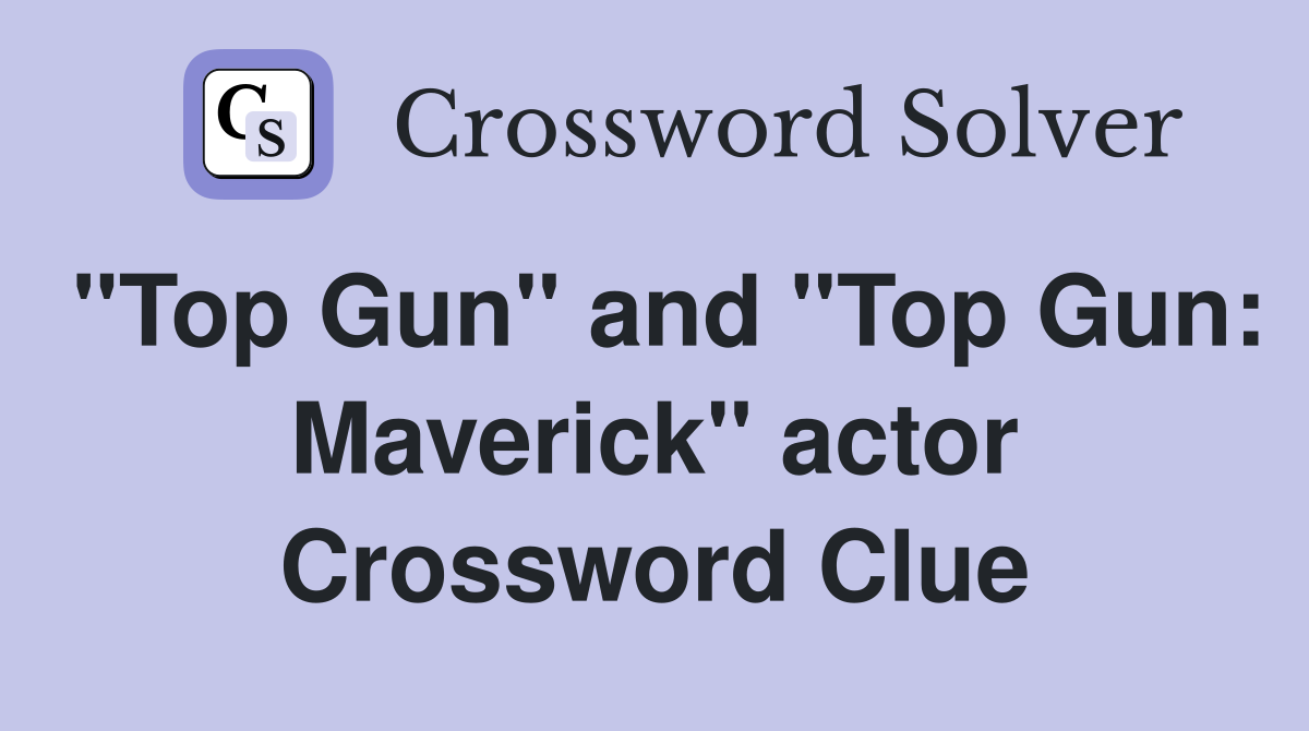 "Top Gun" and "Top Gun: Maverick" actor Crossword Clue