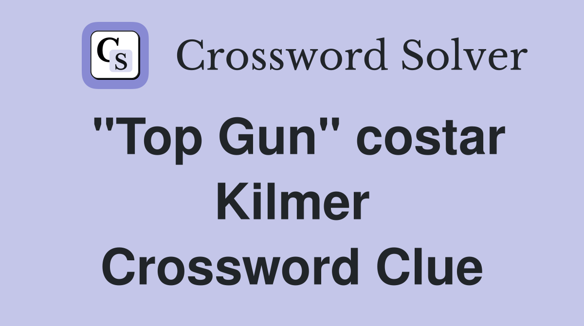 "Top Gun" costar Kilmer Crossword Clue