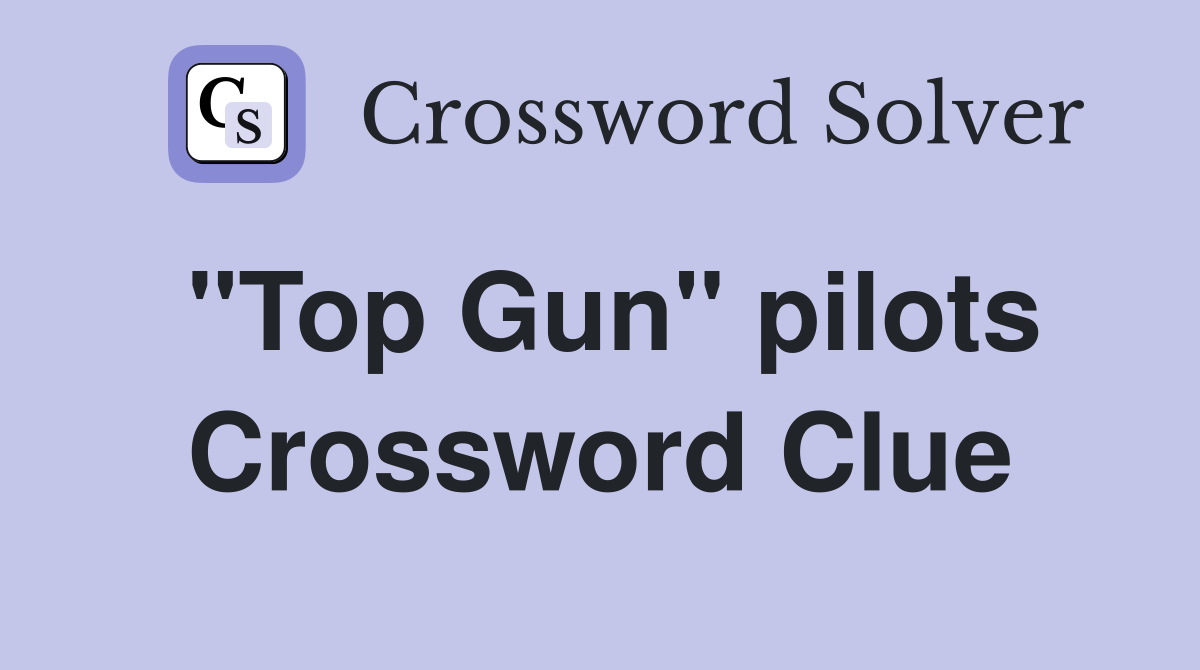 "Top Gun" pilots Crossword Clue