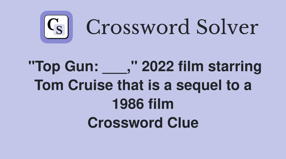 "Top Gun: ___," 2022 film starring Tom Cruise that is a sequel to a 1986 film Crossword Clue