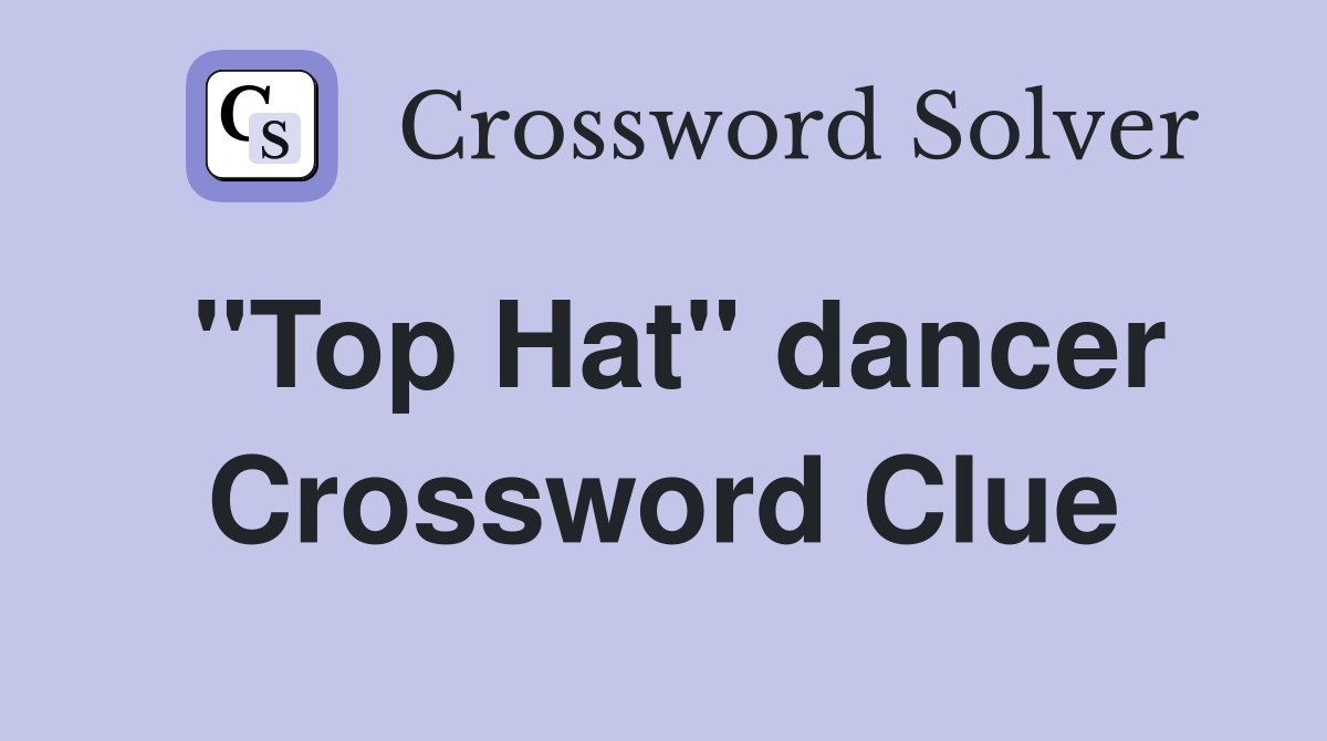 "Top Hat" dancer Crossword Clue