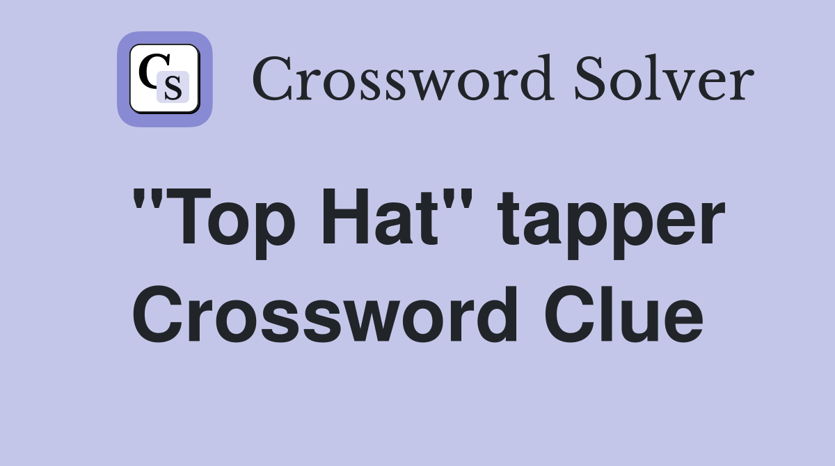 "Top Hat" tapper Crossword Clue