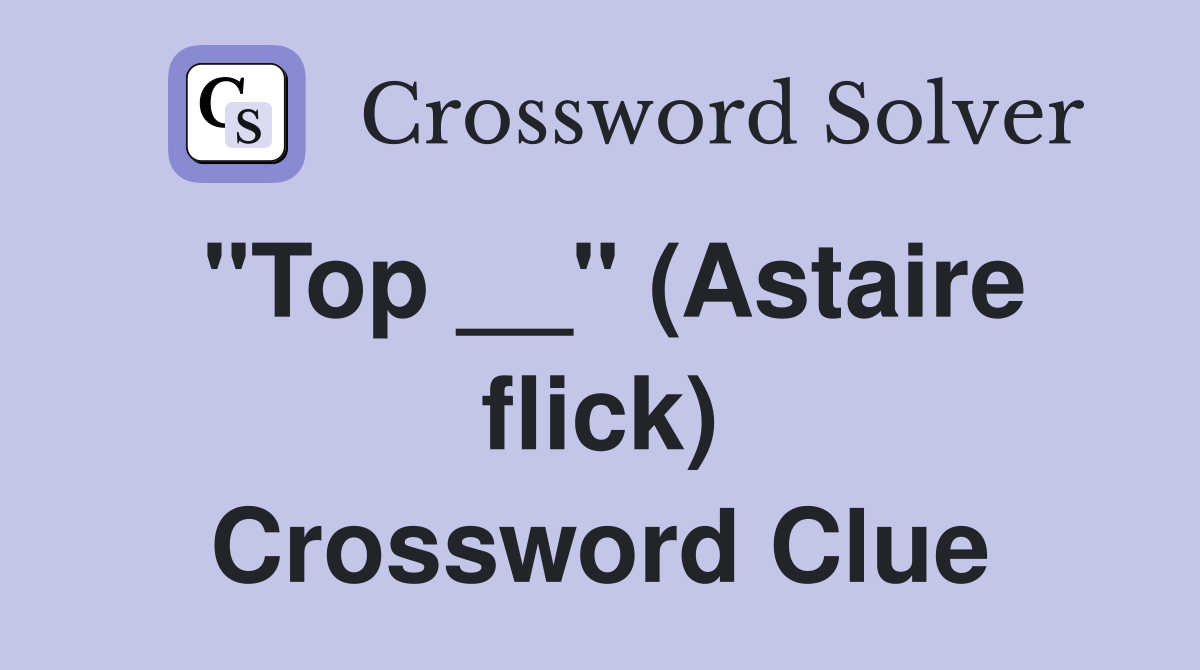 "Top __" (Astaire flick) Crossword Clue