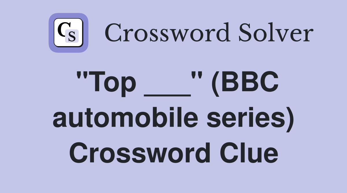 "Top ___" (BBC automobile series) Crossword Clue