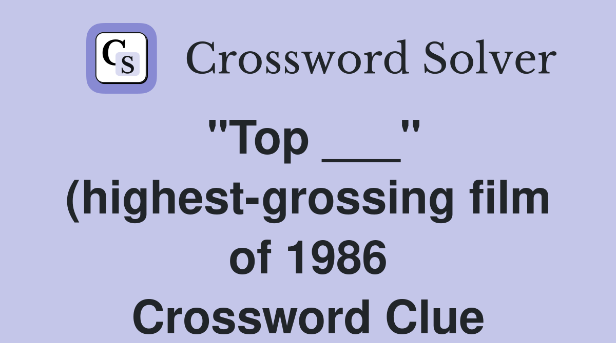 quot Top quot (highest grossing film of 1986) Crossword Clue Answers quot Top quot (highest grossing film of 1986) Crossword Clue Answers