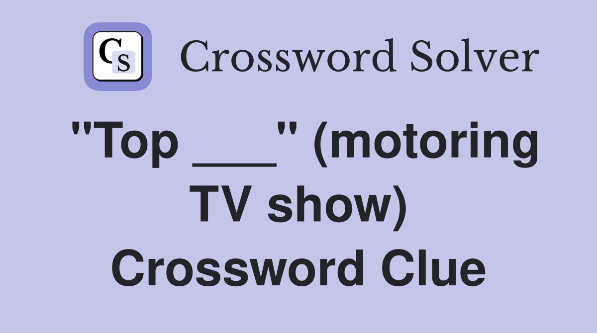 "Top ___" (motoring TV show) Crossword Clue