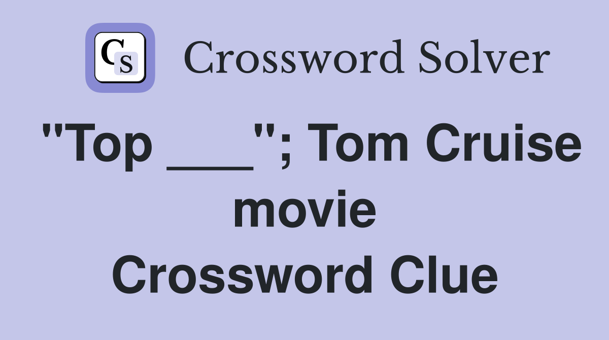 "Top ___"; Tom Cruise movie Crossword Clue