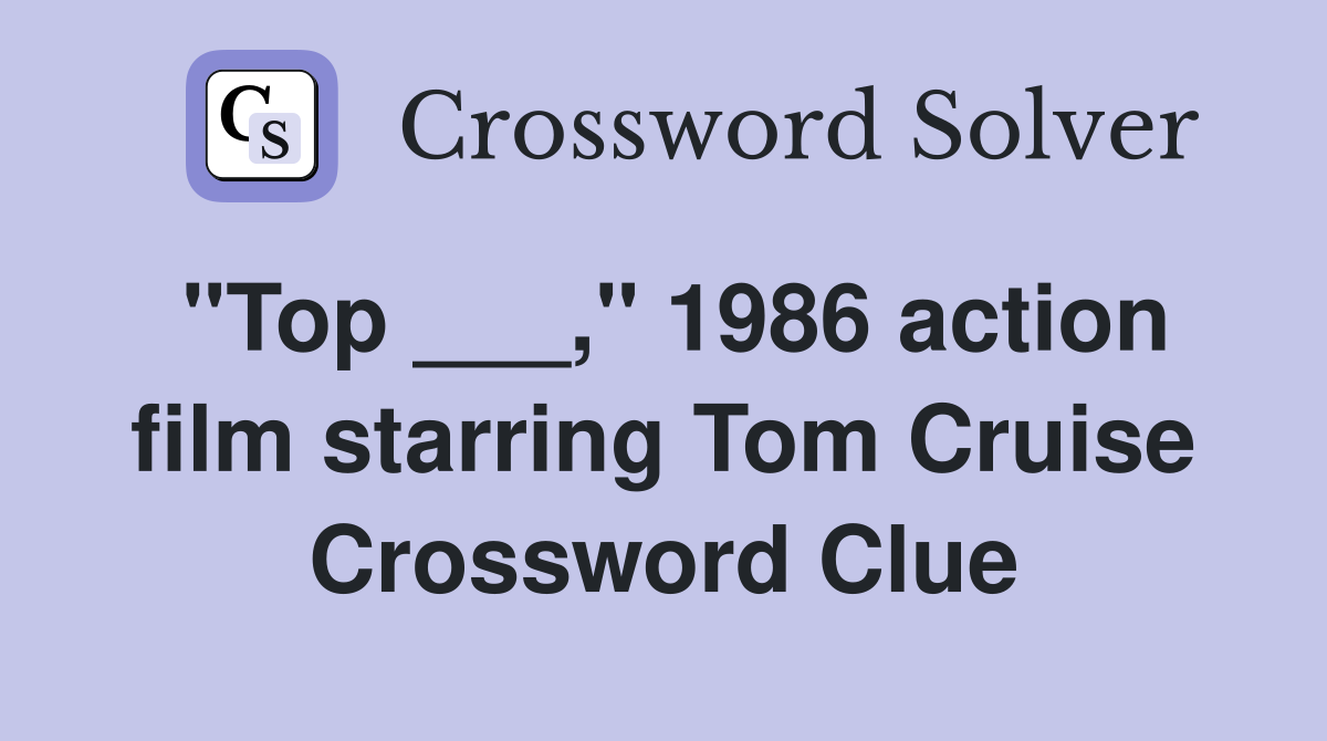 "Top ___," 1986 action film starring Tom Cruise Crossword Clue