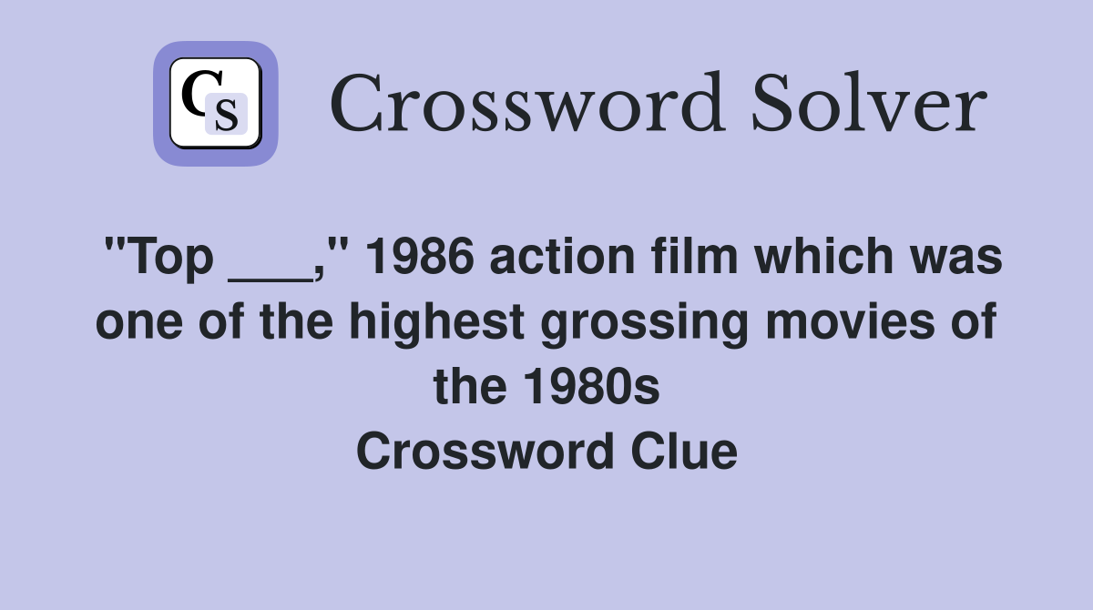 "Top ___," 1986 action film which was one of the highest grossing movies of the 1980s Crossword Clue