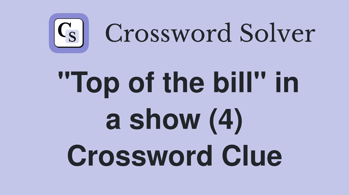 "Top of the bill" in a show (4) Crossword Clue