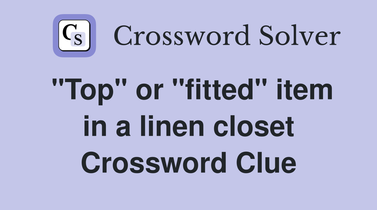 "Top" or "fitted" item in a linen closet Crossword Clue