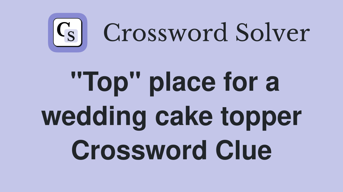 "Top" place for a wedding cake topper Crossword Clue