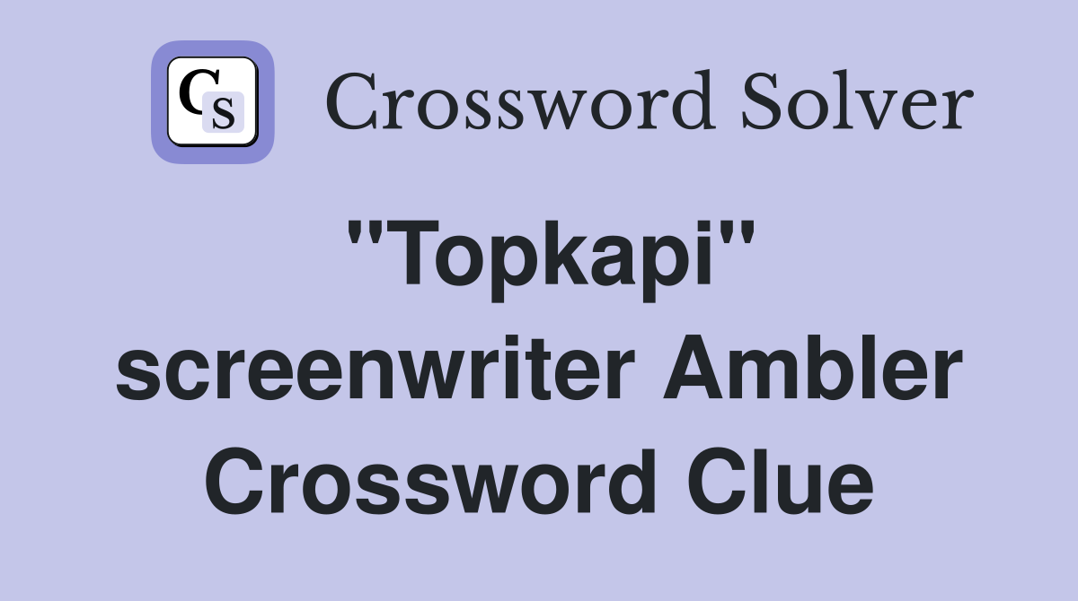 "Topkapi" screenwriter Ambler Crossword Clue