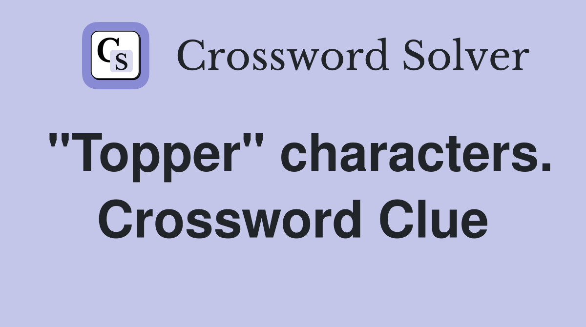 "Topper" characters. Crossword Clue