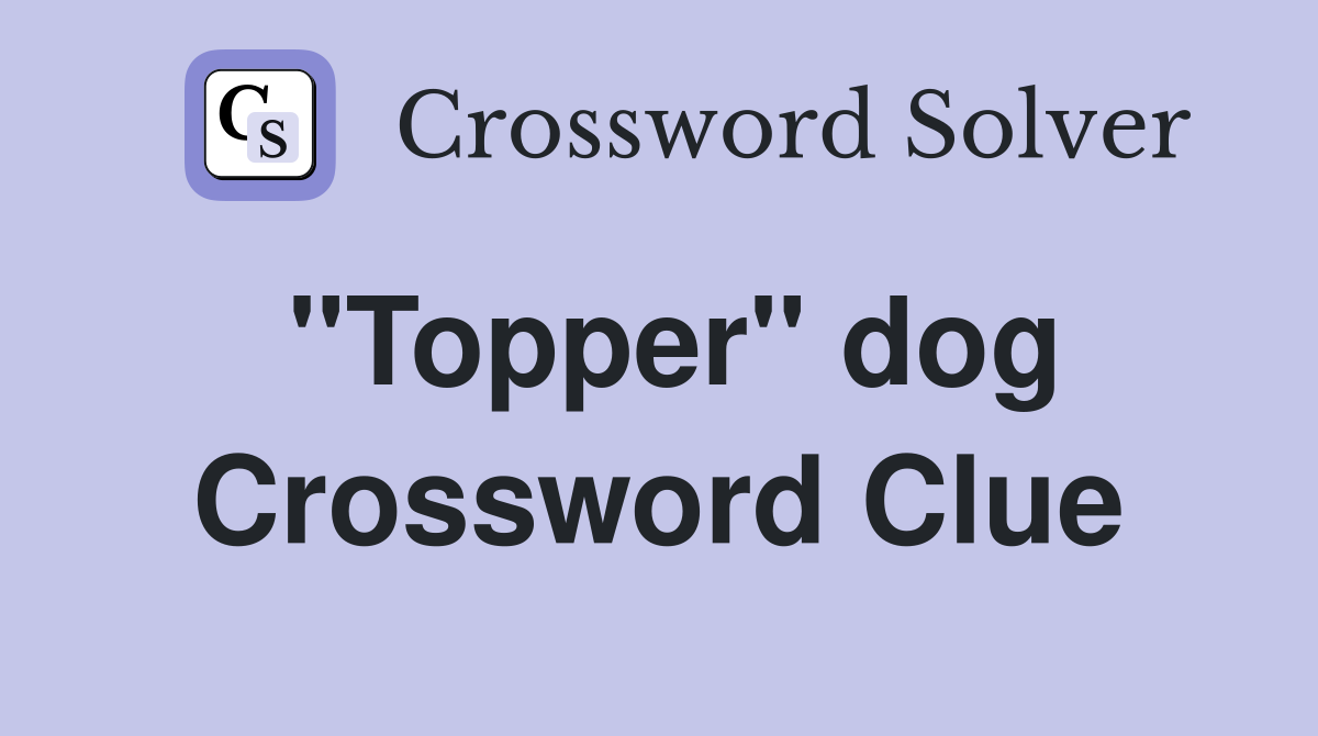 "Topper" dog Crossword Clue
