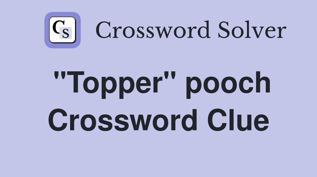 "Topper" pooch Crossword Clue