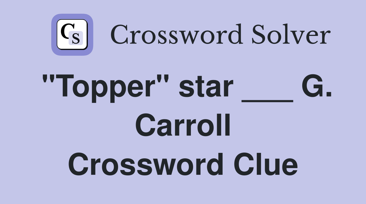"Topper" star ___ G. Carroll Crossword Clue