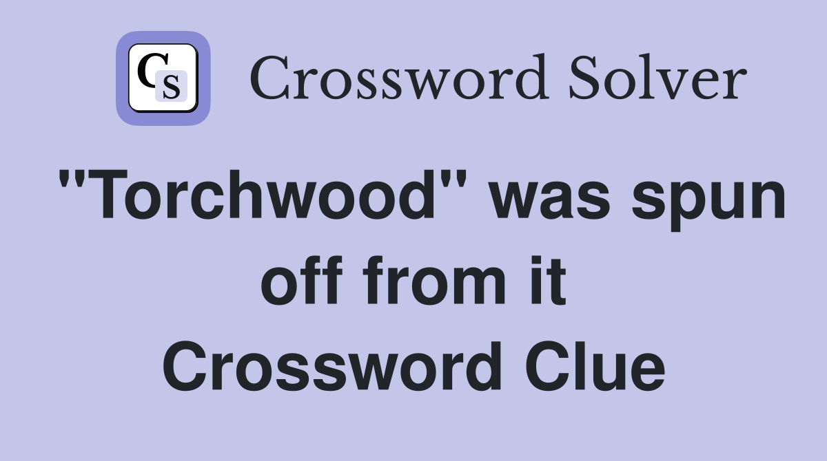"Torchwood" was spun off from it Crossword Clue