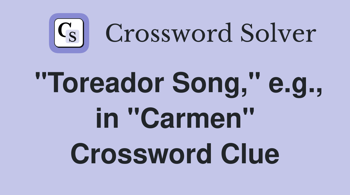 "Toreador Song," e.g., in "Carmen" Crossword Clue