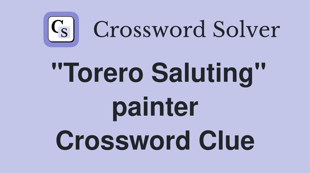 "Torero Saluting" painter Crossword Clue