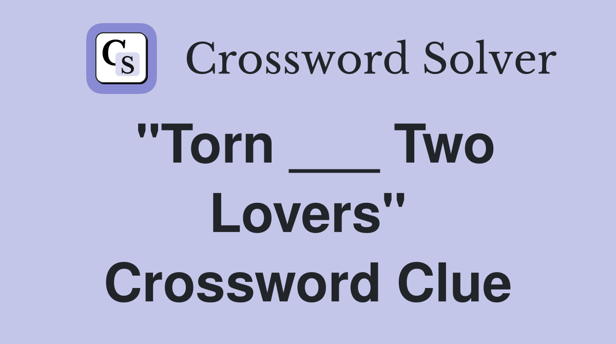 "Torn ___ Two Lovers" Crossword Clue