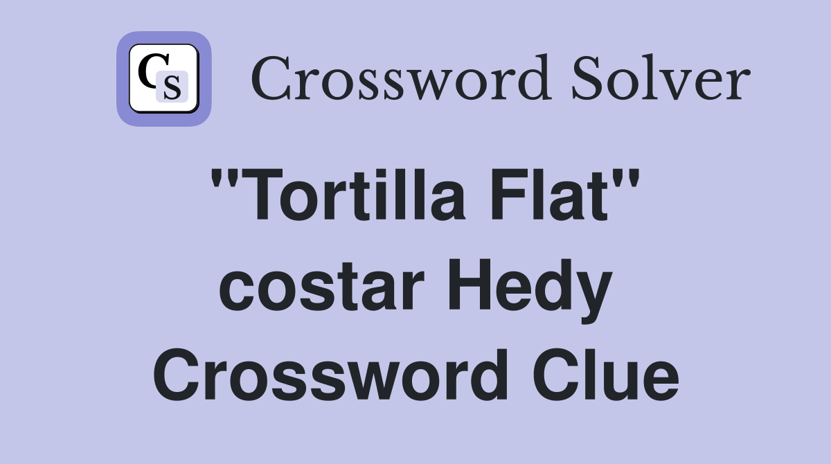 "Tortilla Flat" costar Hedy Crossword Clue