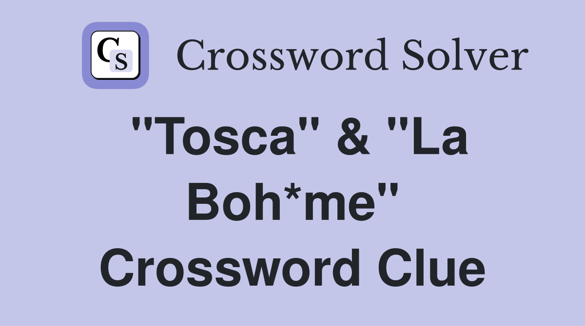 "Tosca" & "La Boh*me" Crossword Clue