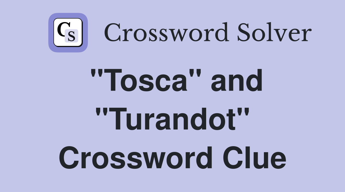 "Tosca" and "Turandot" Crossword Clue