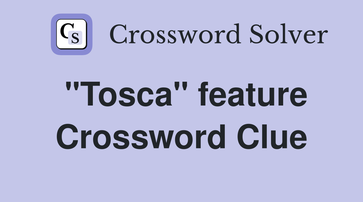 "Tosca" feature Crossword Clue