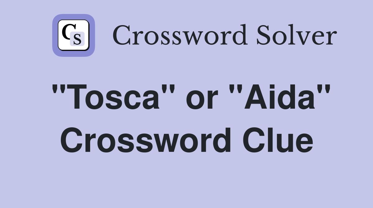 "Tosca" or "Aida" Crossword Clue