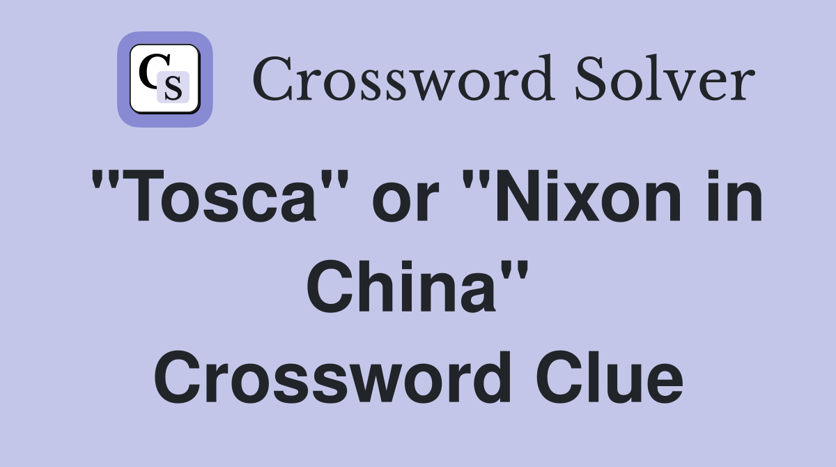 "Tosca" or "Nixon in China" Crossword Clue
