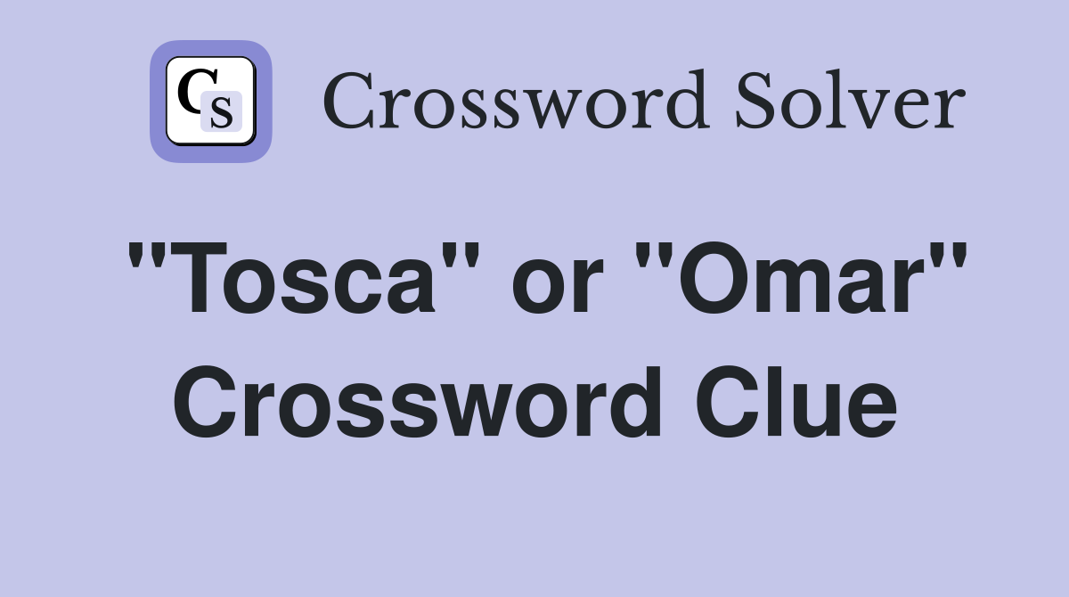 "Tosca" or "Omar" Crossword Clue